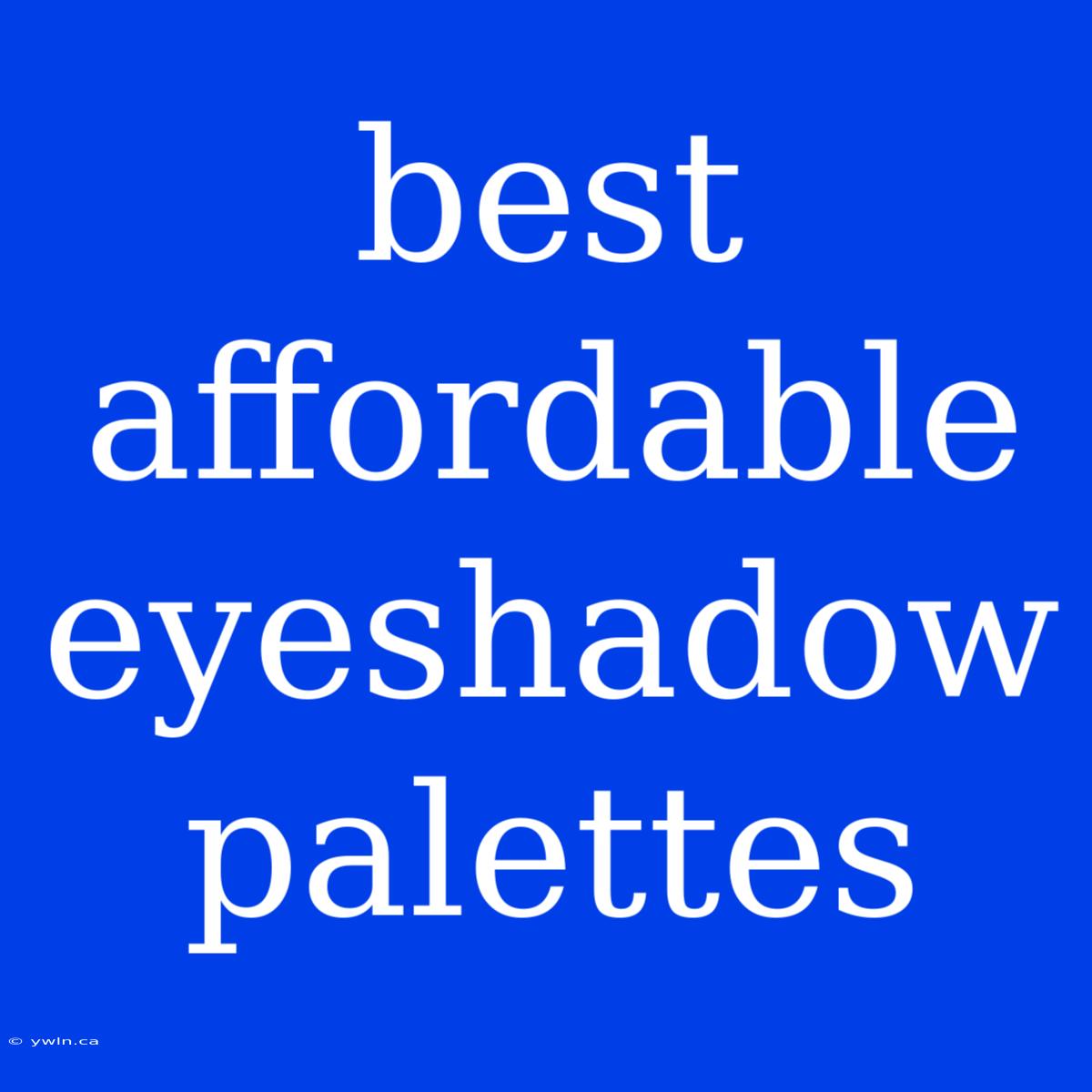 Best Affordable Eyeshadow Palettes