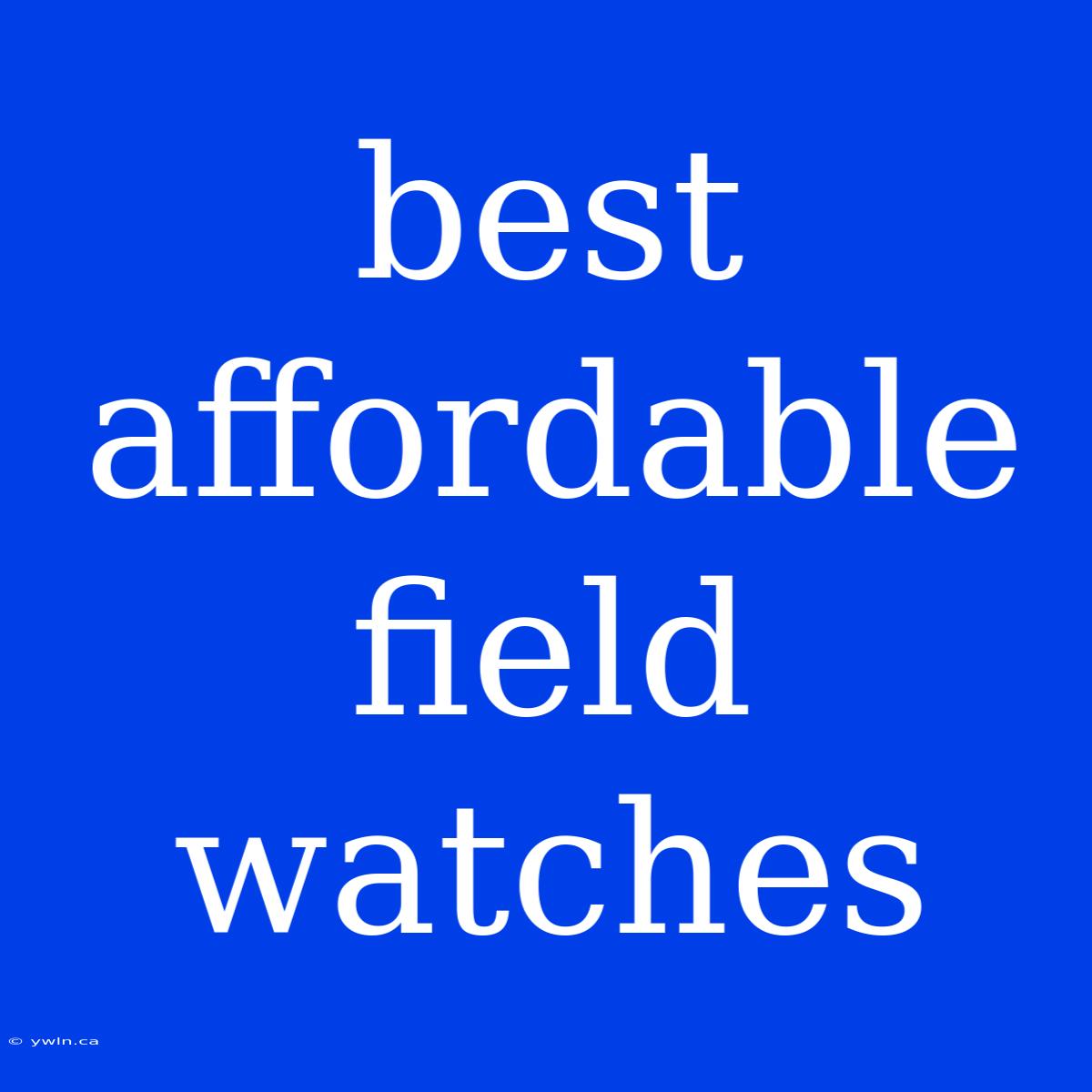 Best Affordable Field Watches