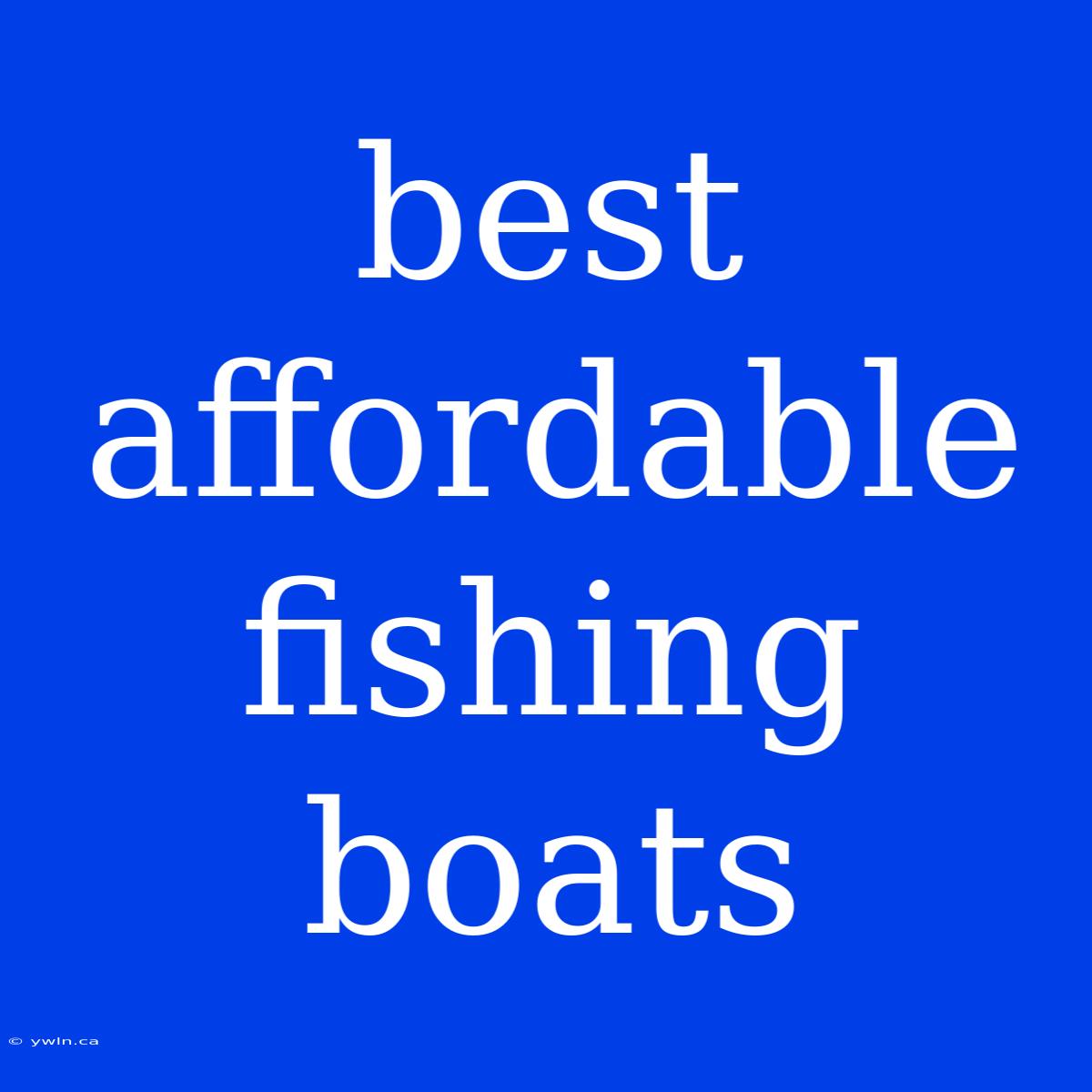 Best Affordable Fishing Boats