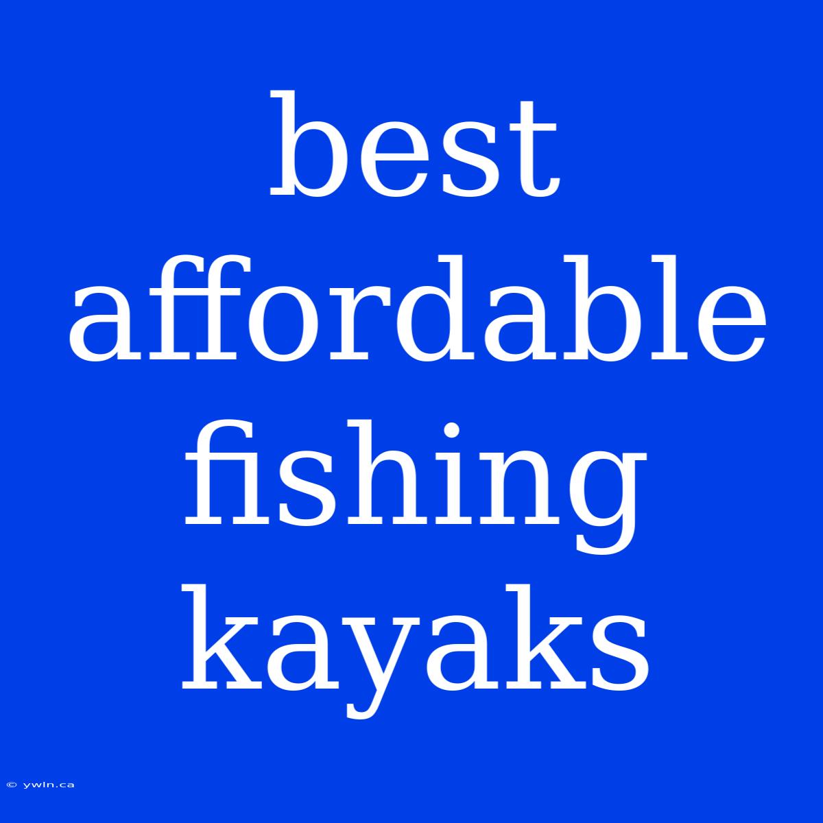 Best Affordable Fishing Kayaks