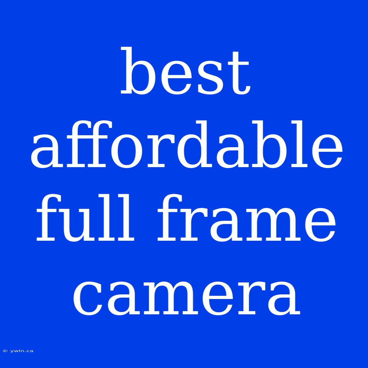 Best Affordable Full Frame Camera