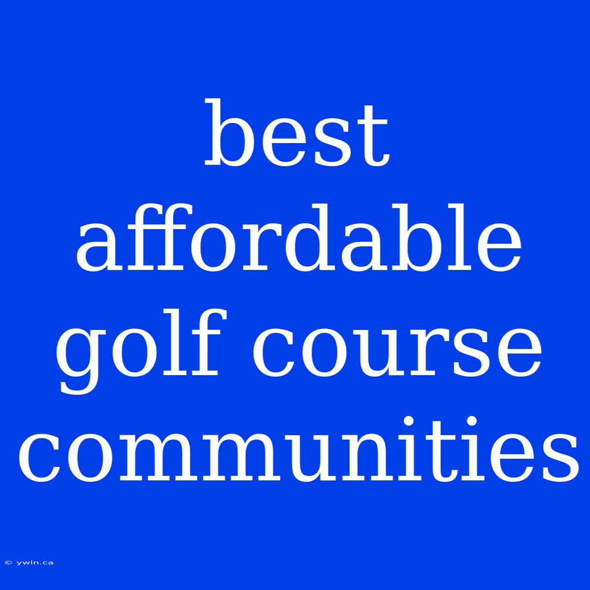 Best Affordable Golf Course Communities