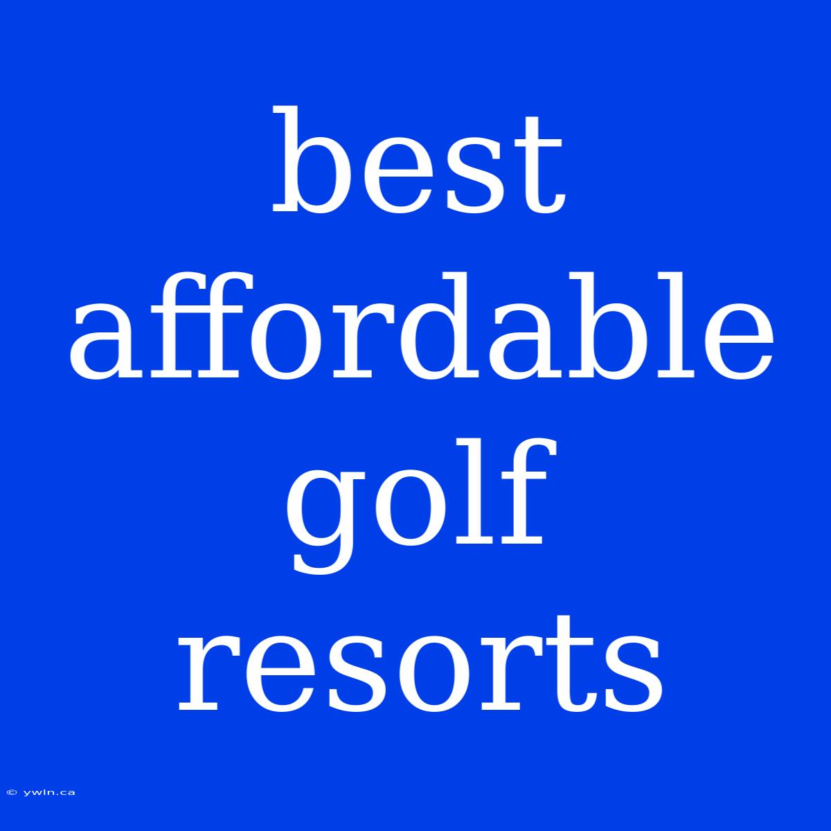 Best Affordable Golf Resorts