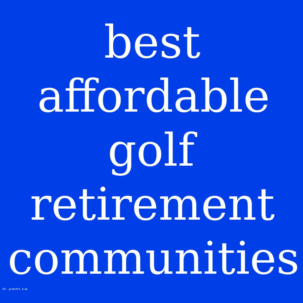 Best Affordable Golf Retirement Communities