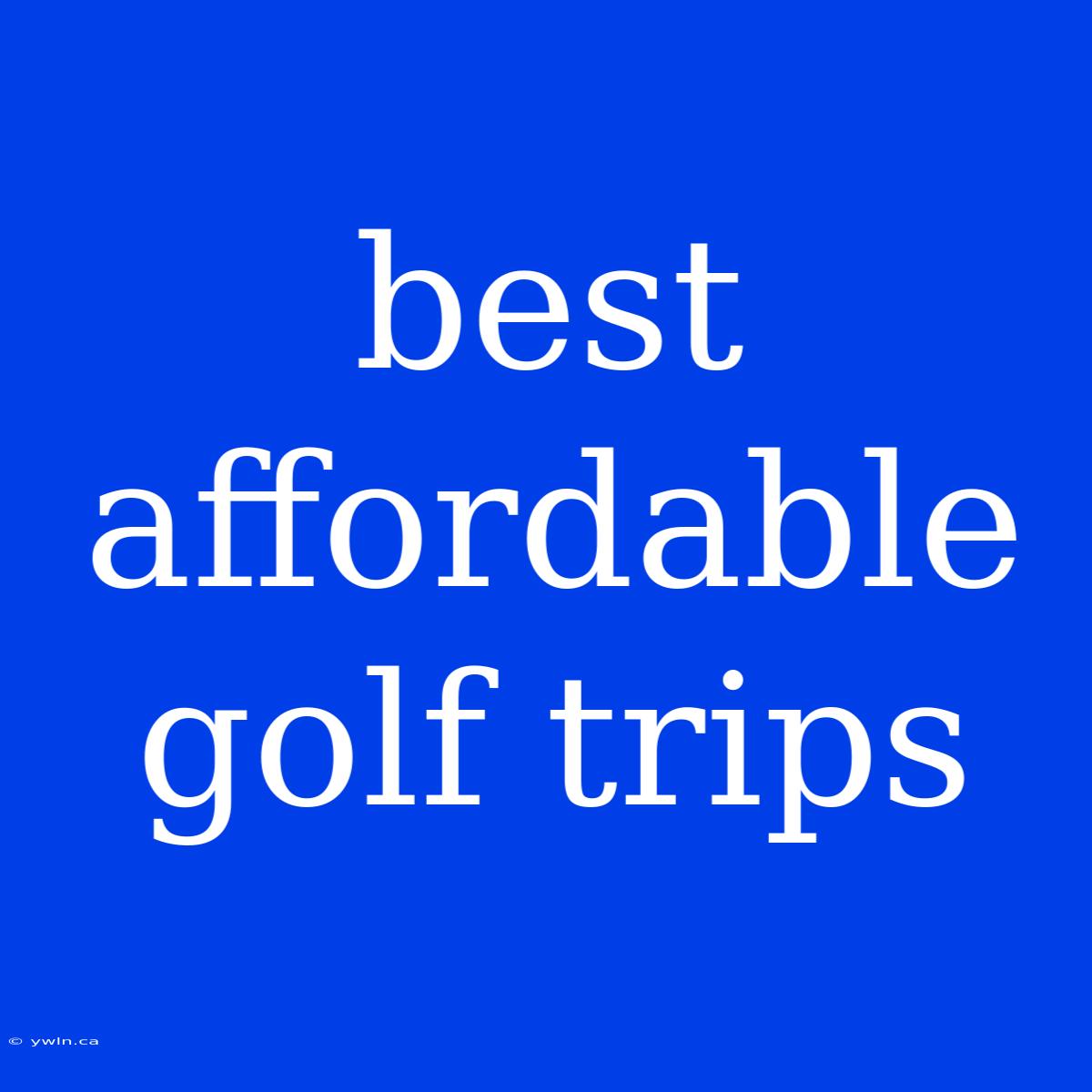 Best Affordable Golf Trips