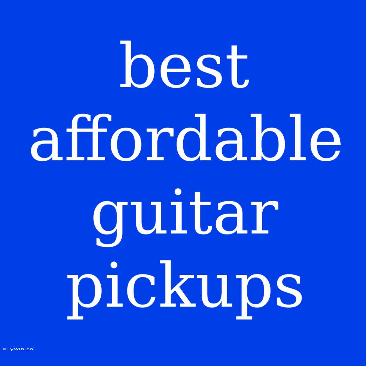 Best Affordable Guitar Pickups