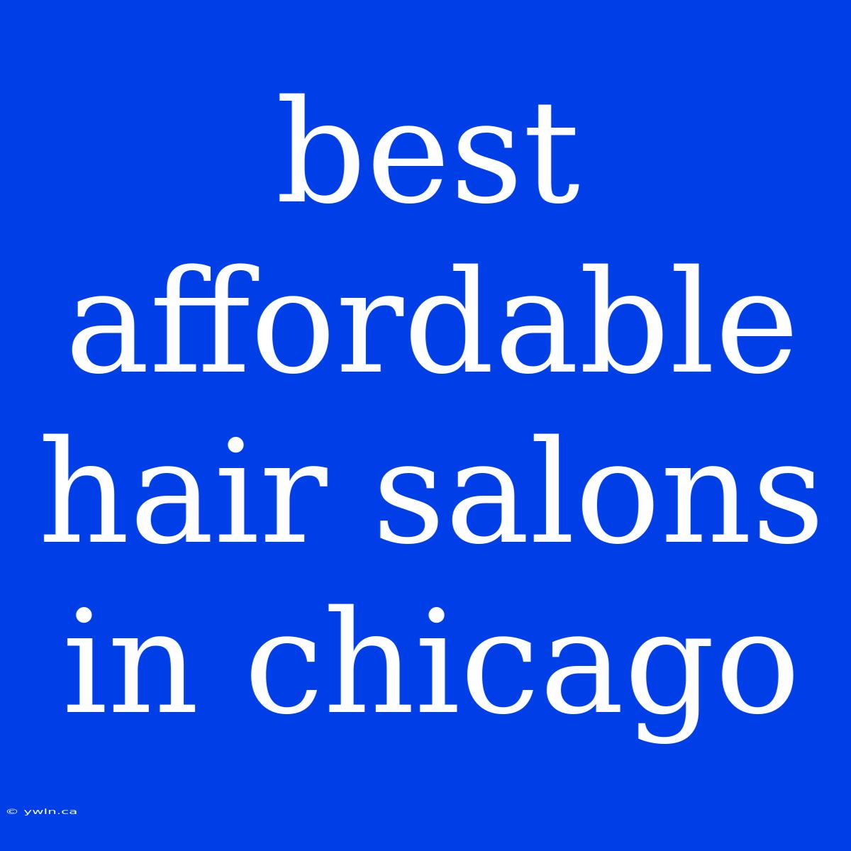 Best Affordable Hair Salons In Chicago