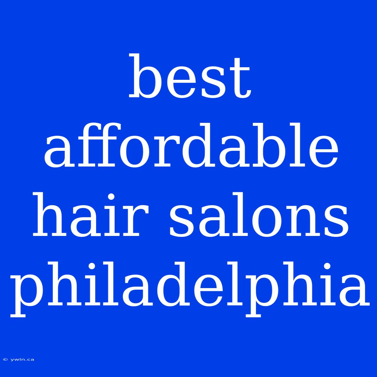 Best Affordable Hair Salons Philadelphia