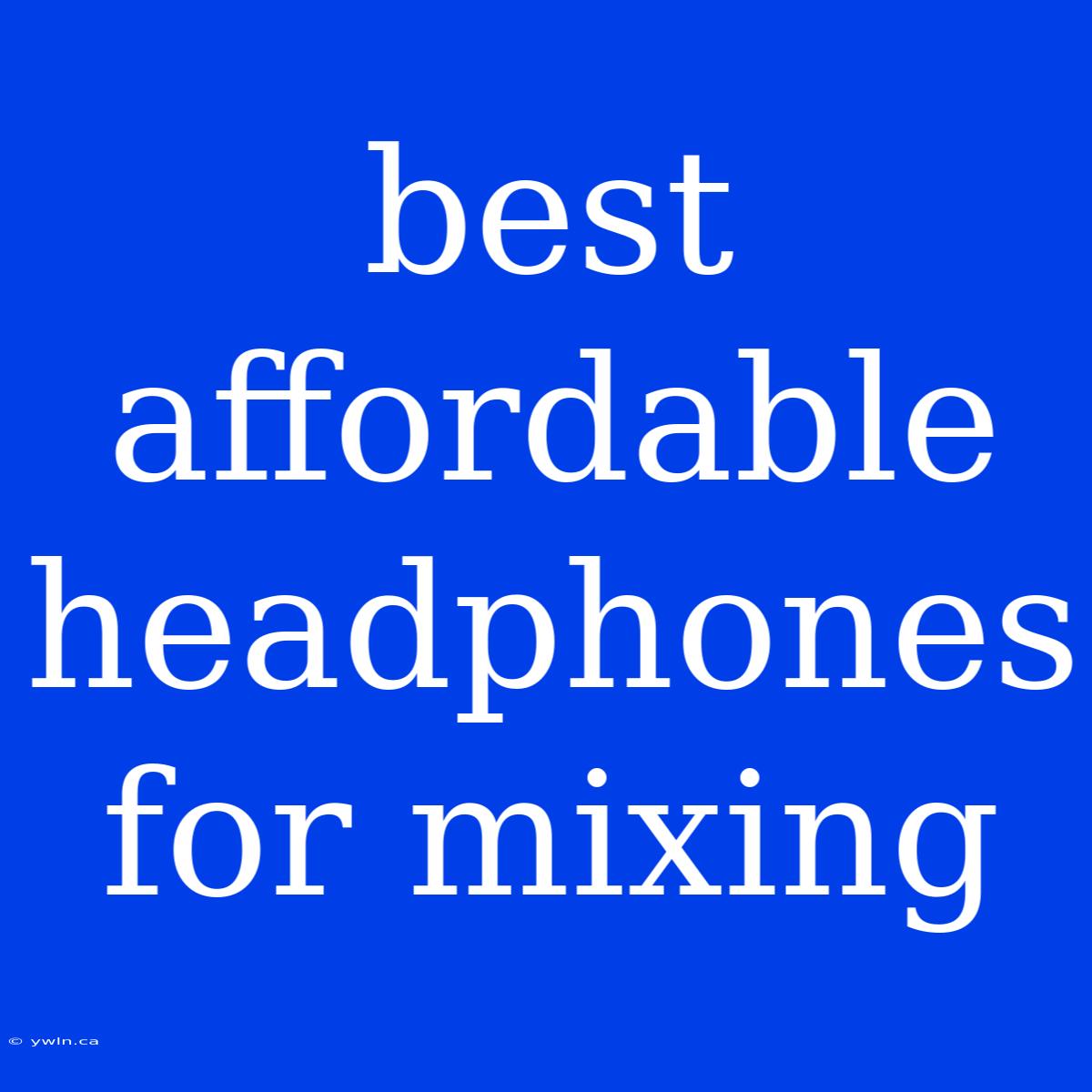 Best Affordable Headphones For Mixing