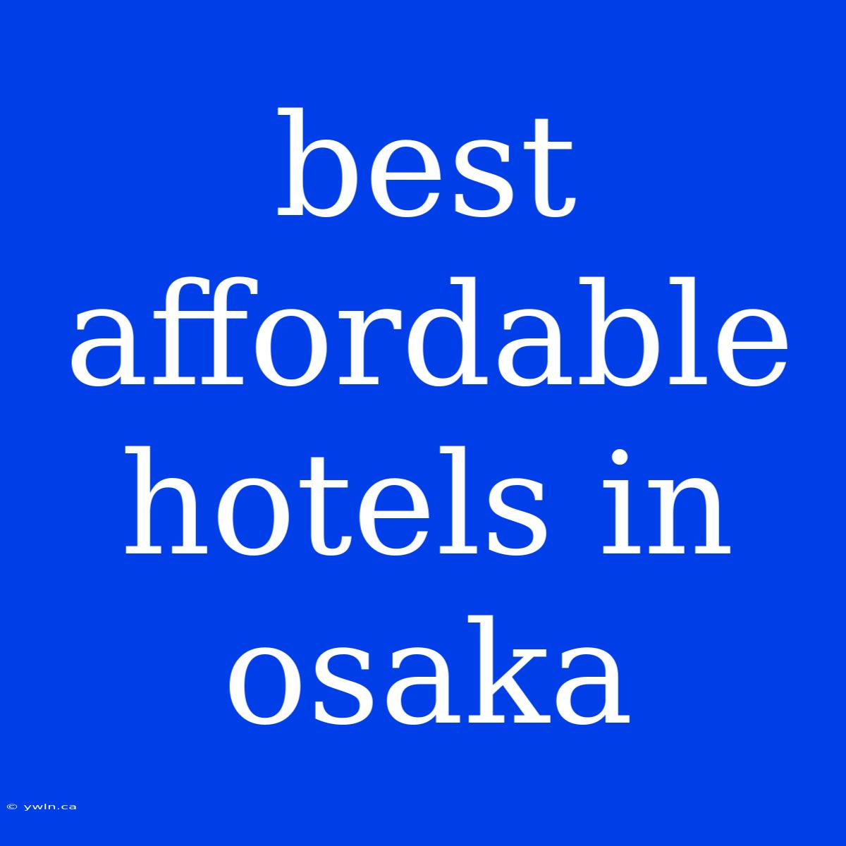 Best Affordable Hotels In Osaka