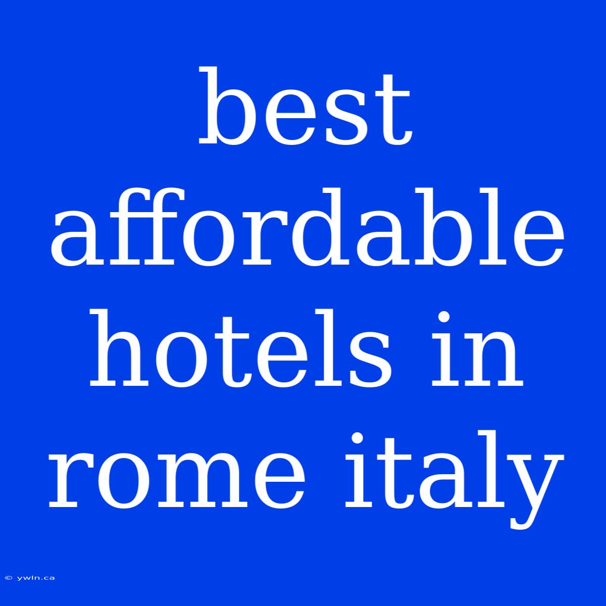 Best Affordable Hotels In Rome Italy