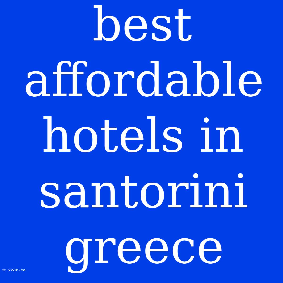 Best Affordable Hotels In Santorini Greece