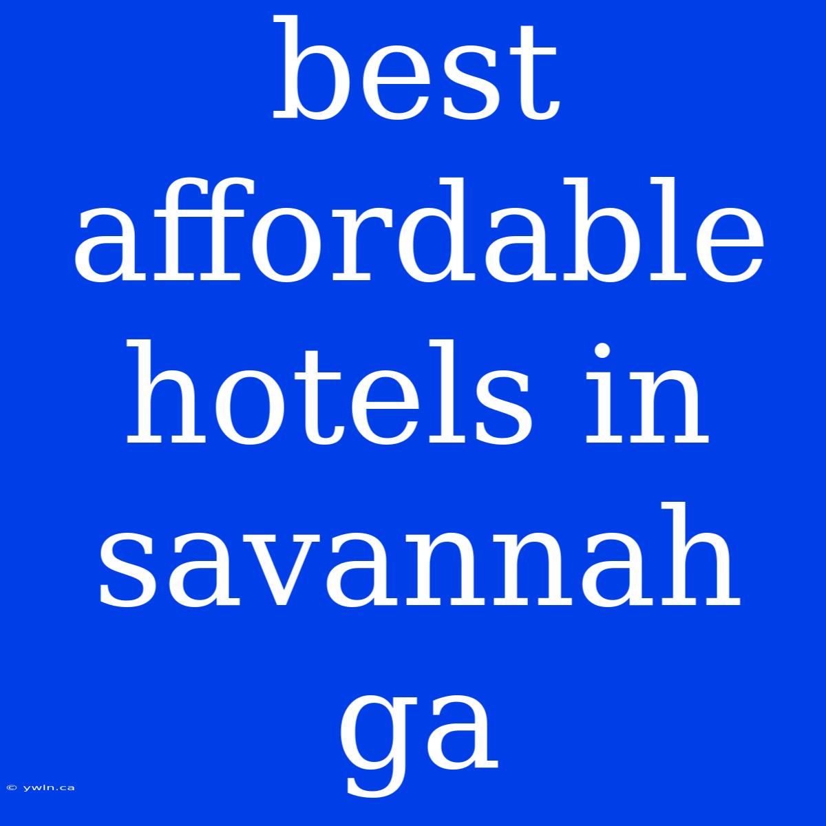 Best Affordable Hotels In Savannah Ga