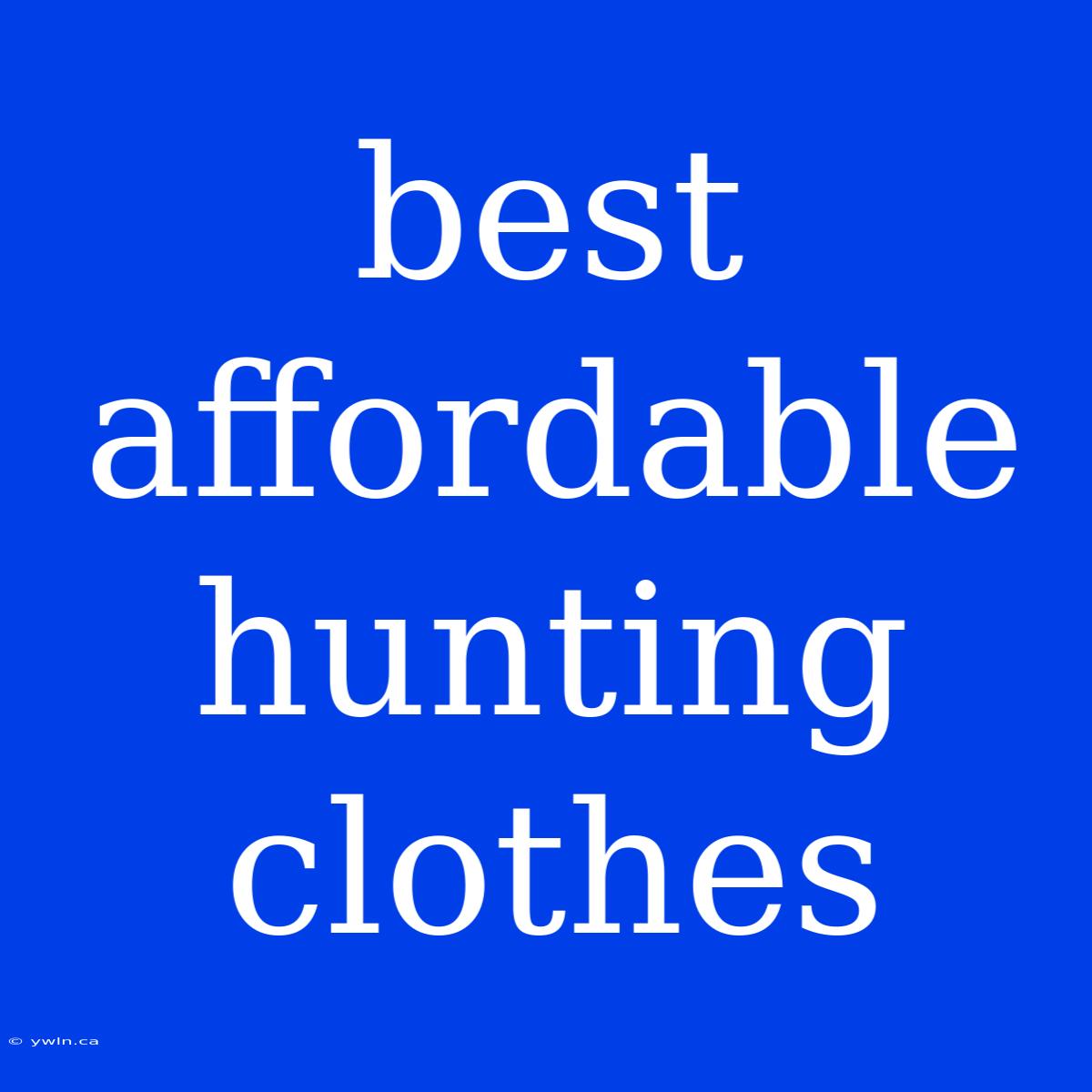 Best Affordable Hunting Clothes