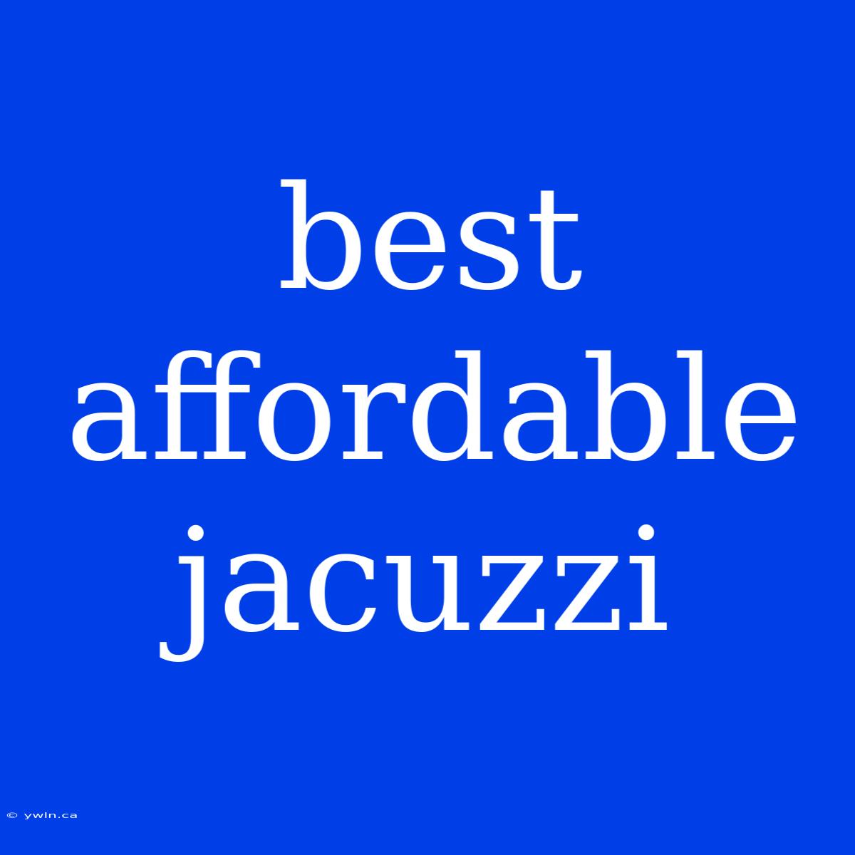 Best Affordable Jacuzzi