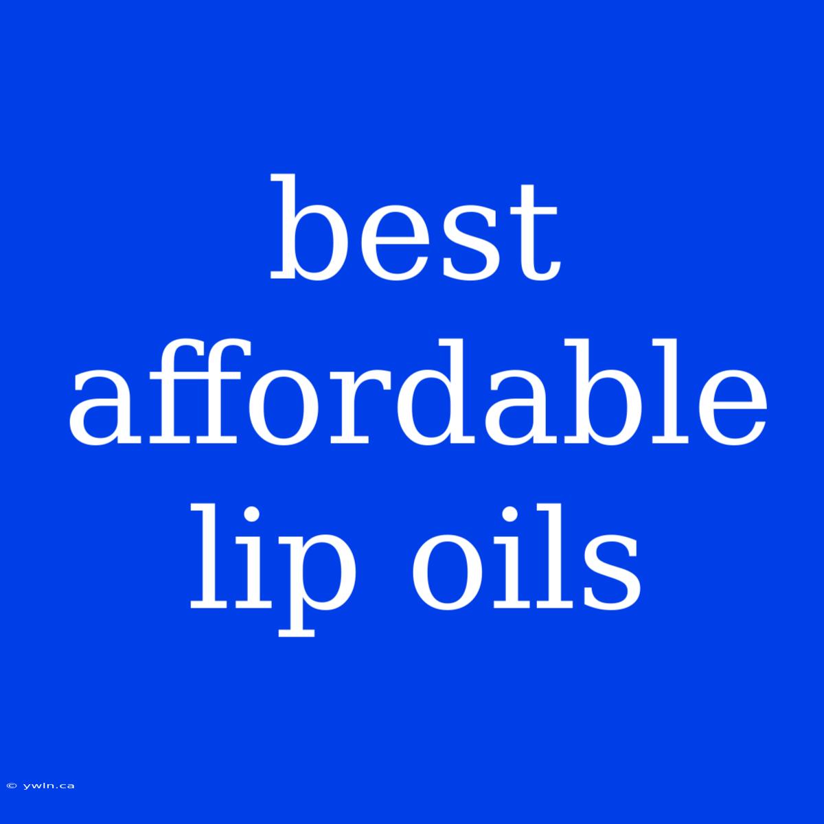 Best Affordable Lip Oils