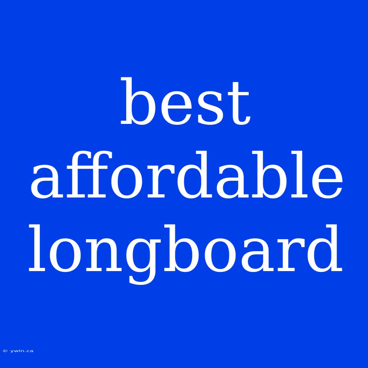 Best Affordable Longboard