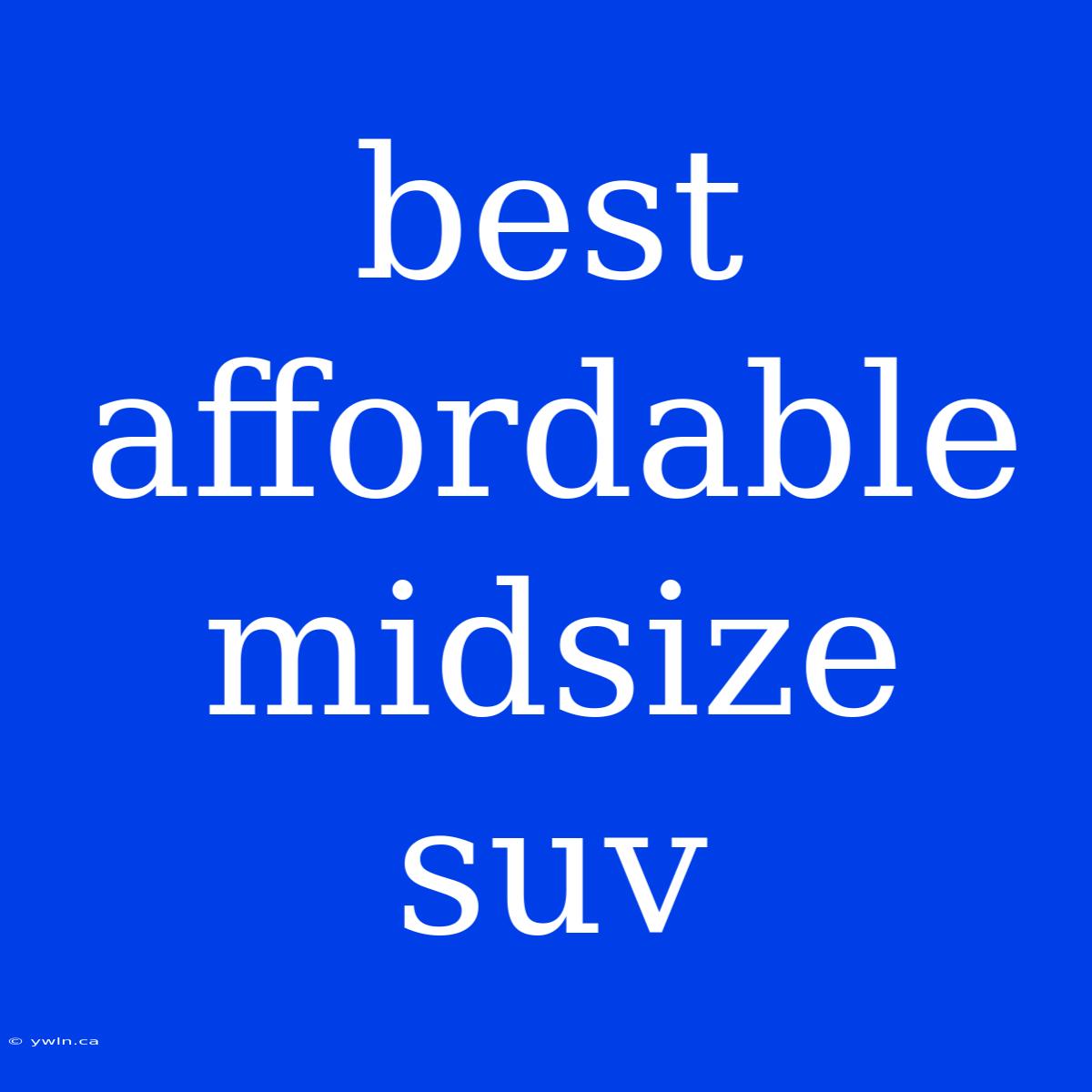 Best Affordable Midsize Suv