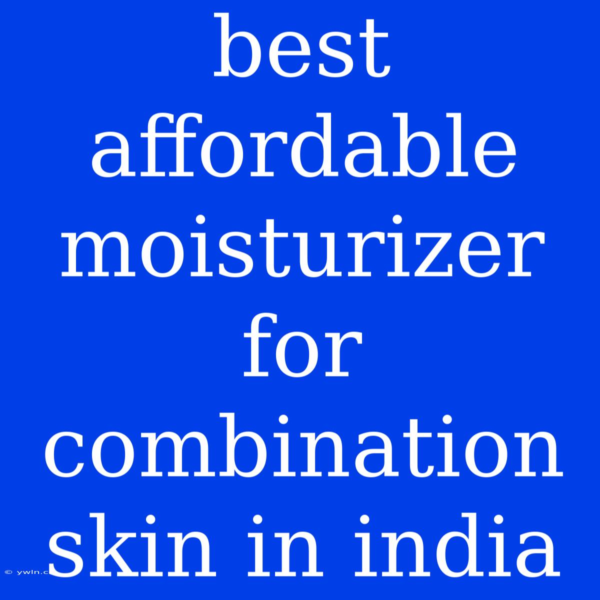 Best Affordable Moisturizer For Combination Skin In India