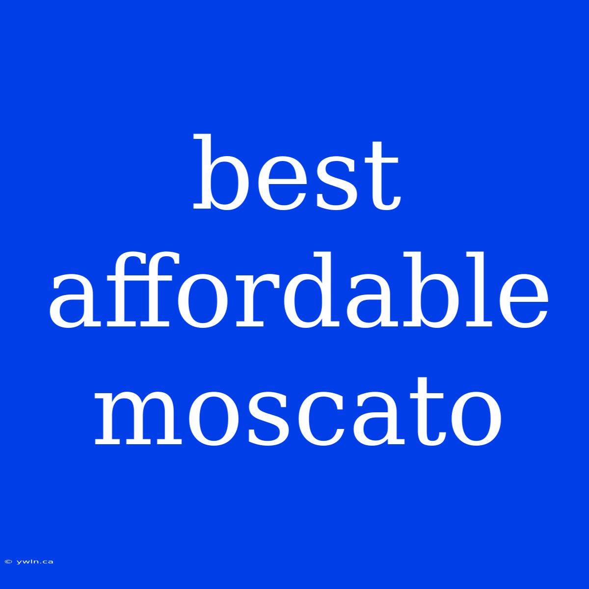 Best Affordable Moscato