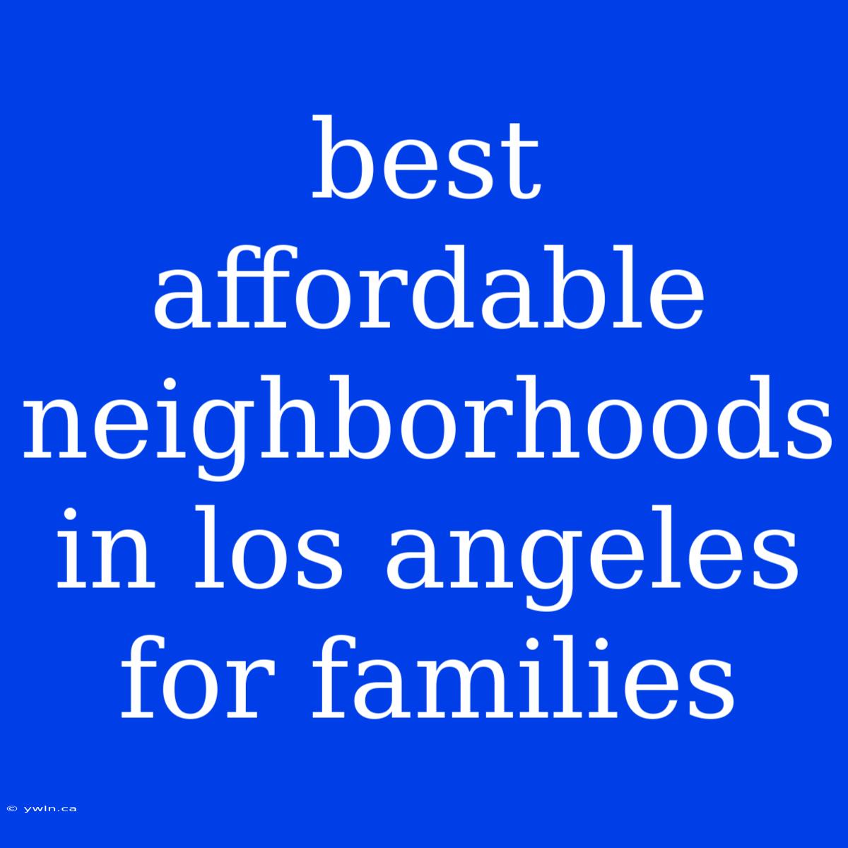 Best Affordable Neighborhoods In Los Angeles For Families