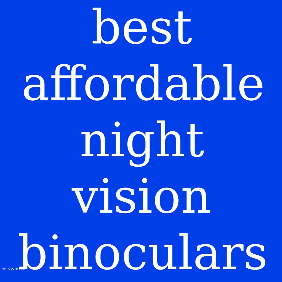 Best Affordable Night Vision Binoculars