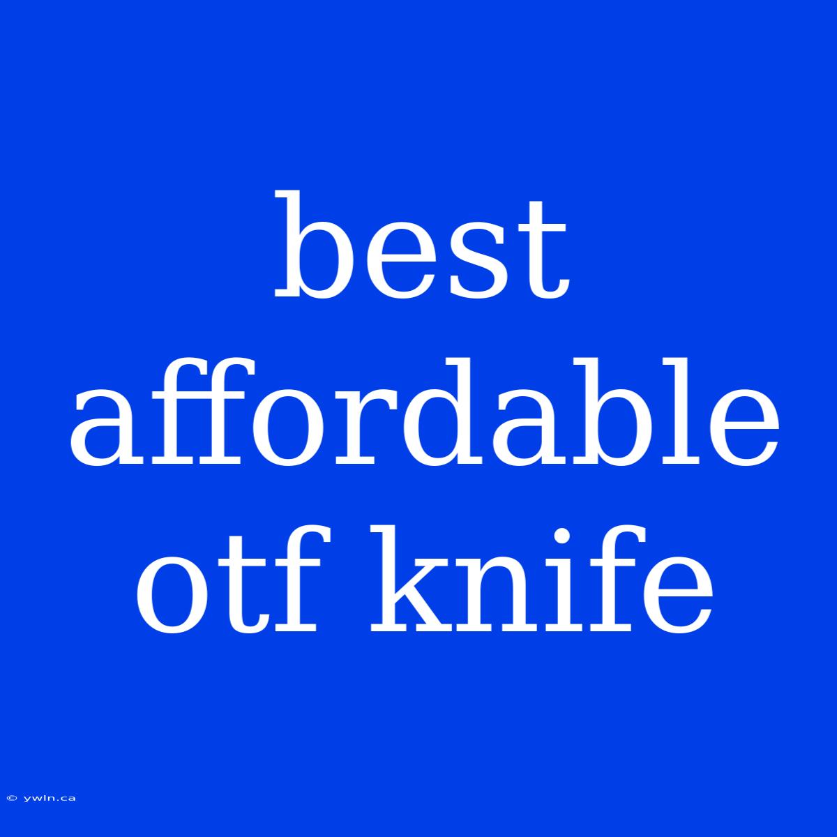 Best Affordable Otf Knife