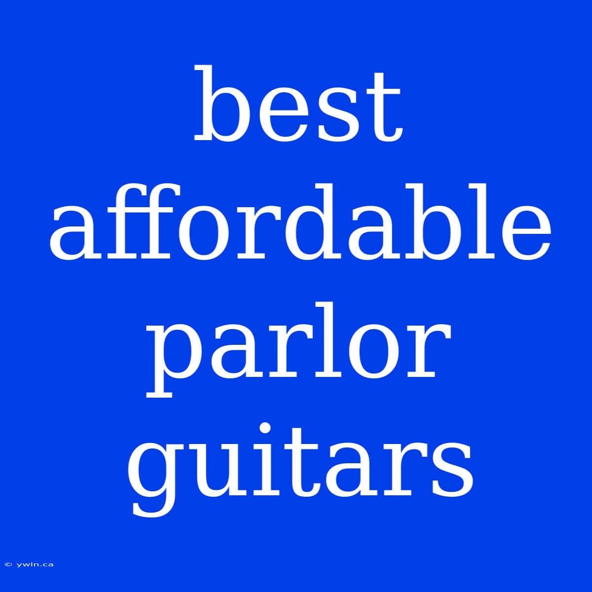 Best Affordable Parlor Guitars