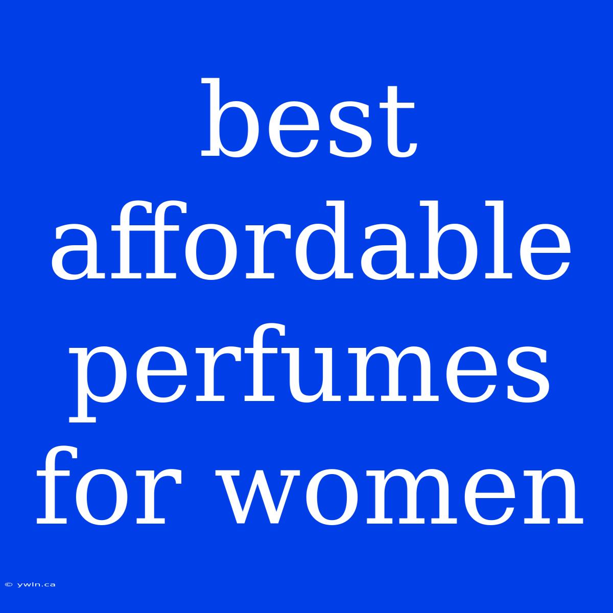 Best Affordable Perfumes For Women