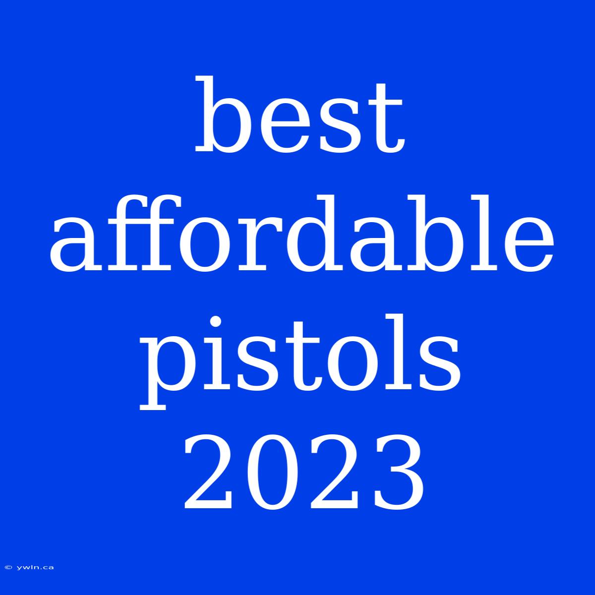 Best Affordable Pistols 2023