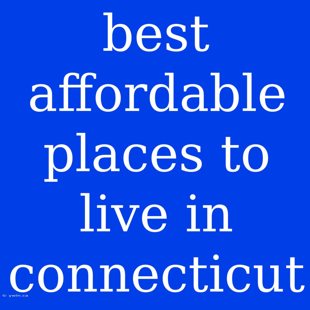 Best Affordable Places To Live In Connecticut