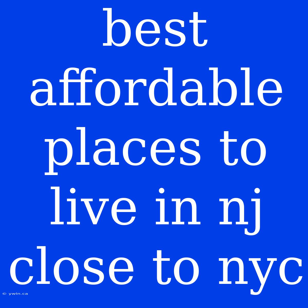 Best Affordable Places To Live In Nj Close To Nyc