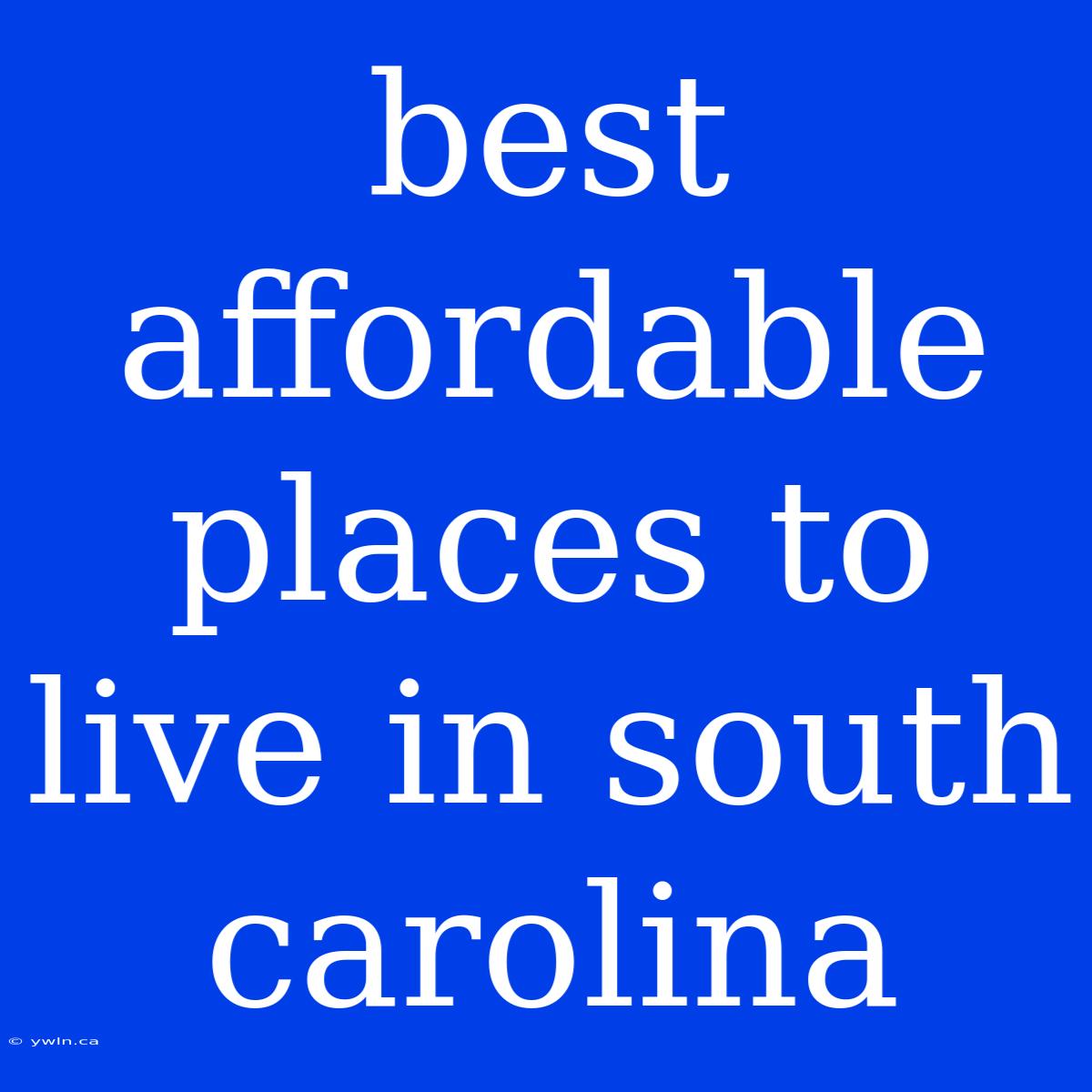 Best Affordable Places To Live In South Carolina