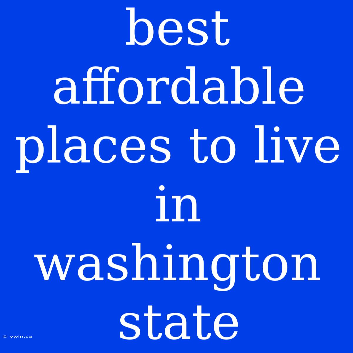 Best Affordable Places To Live In Washington State