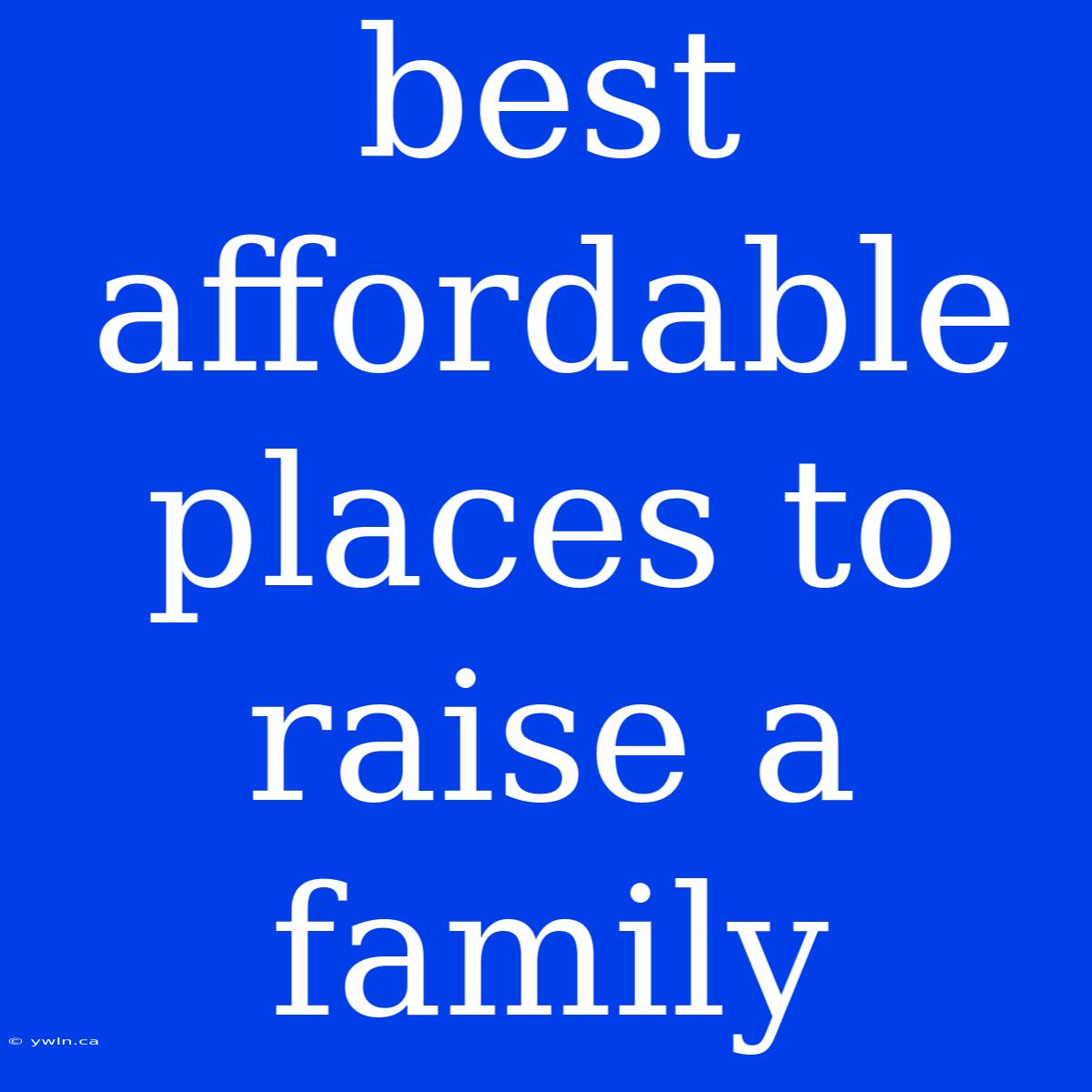 Best Affordable Places To Raise A Family