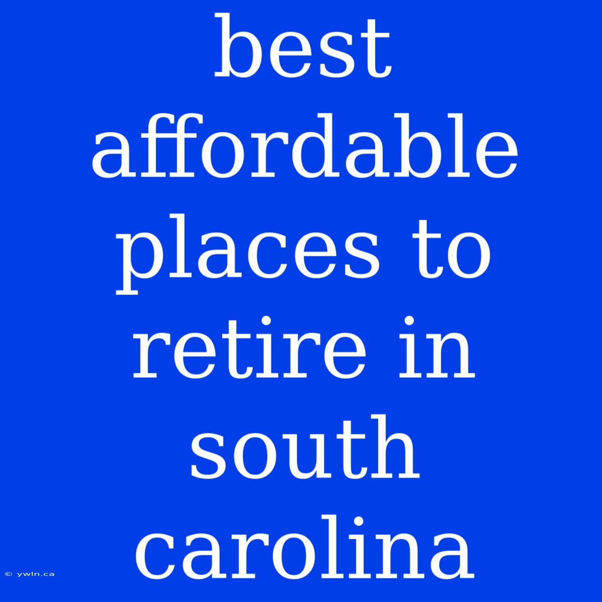 Best Affordable Places To Retire In South Carolina