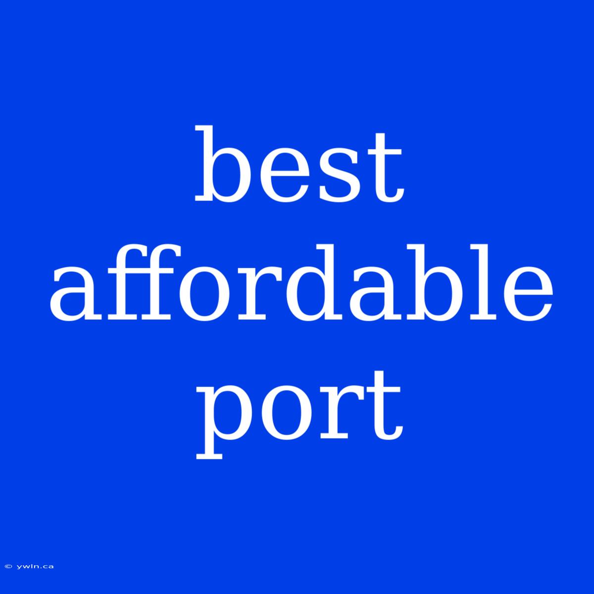 Best Affordable Port