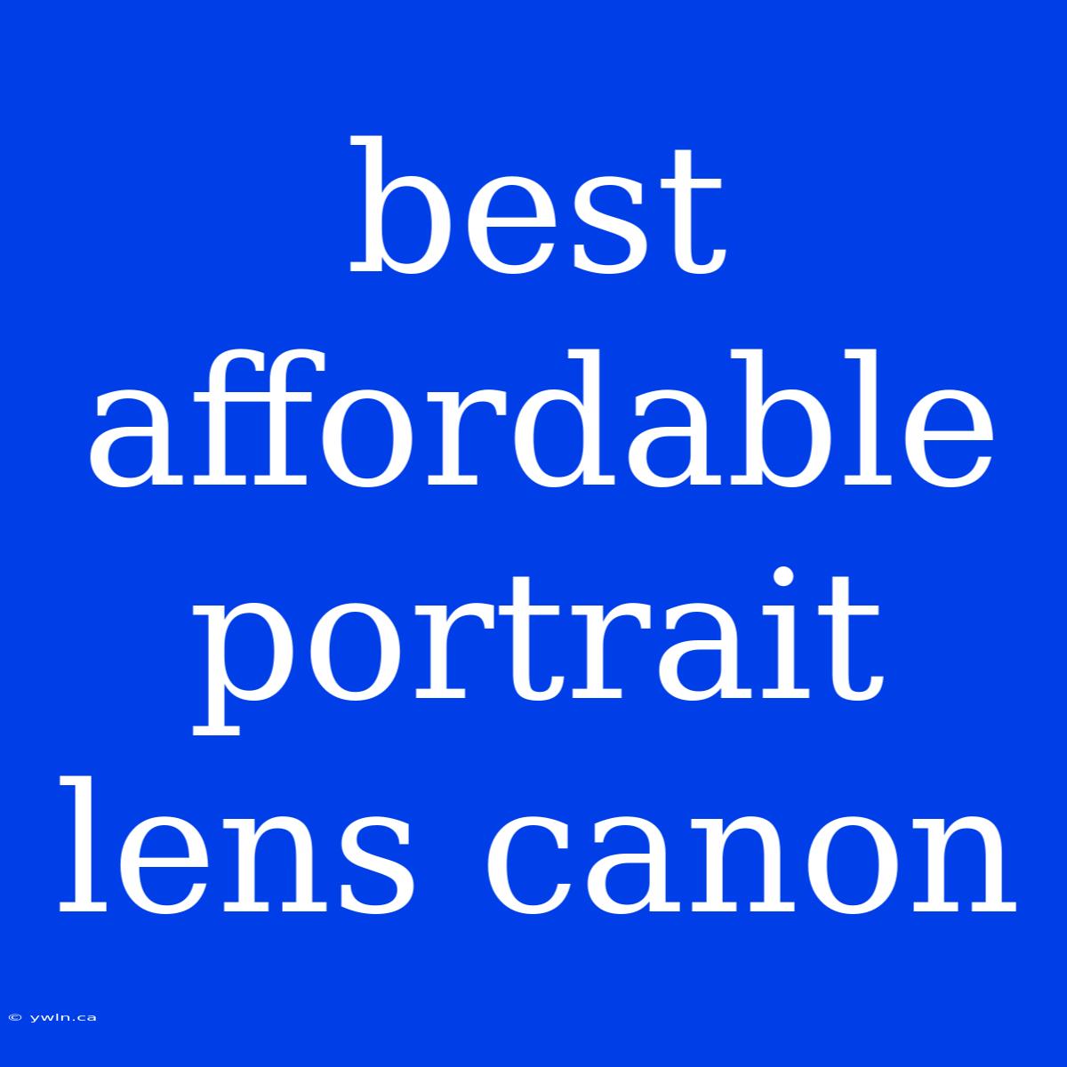 Best Affordable Portrait Lens Canon