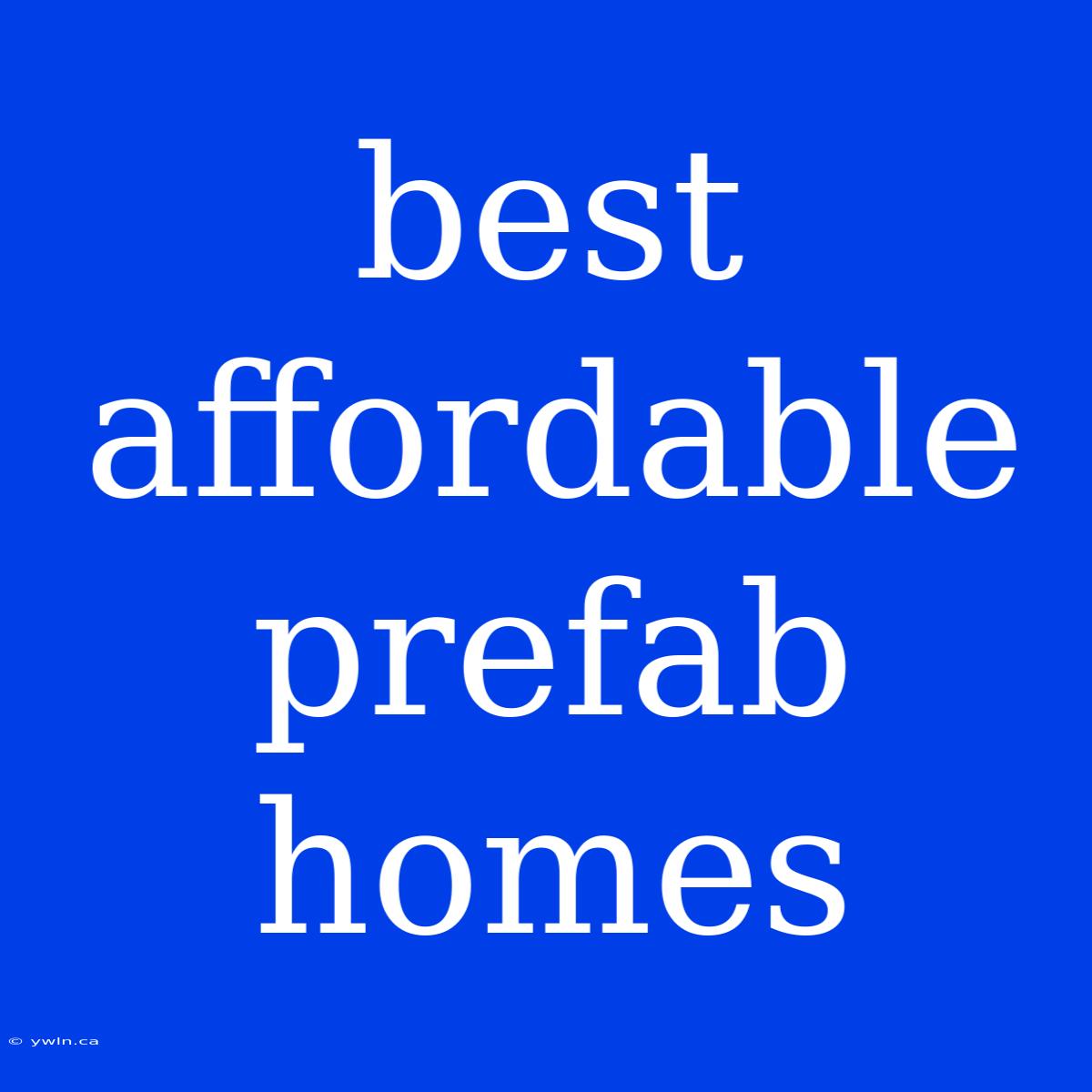 Best Affordable Prefab Homes