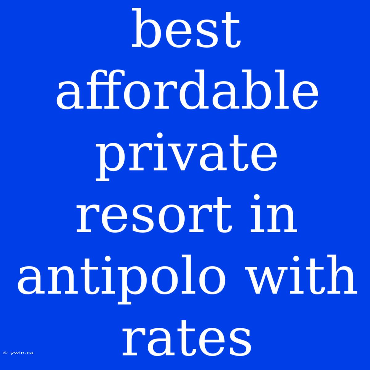 Best Affordable Private Resort In Antipolo With Rates