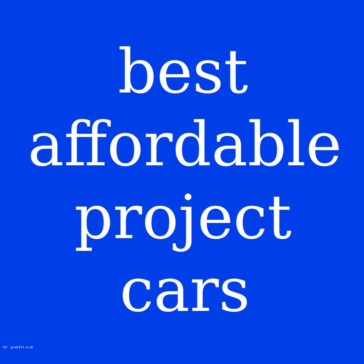 Best Affordable Project Cars