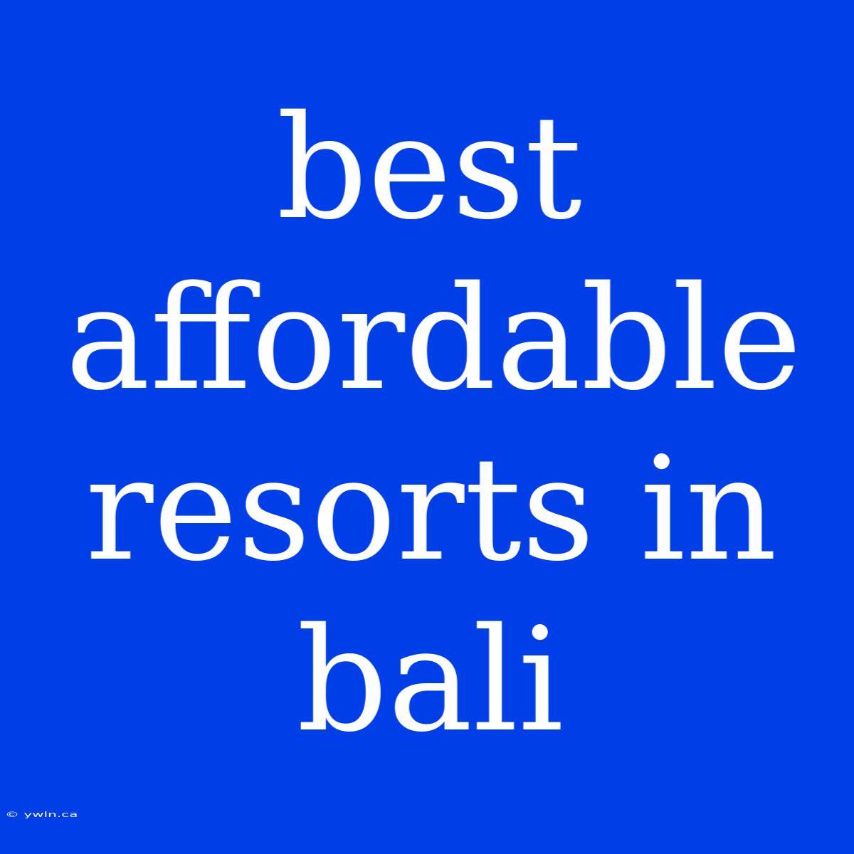 Best Affordable Resorts In Bali