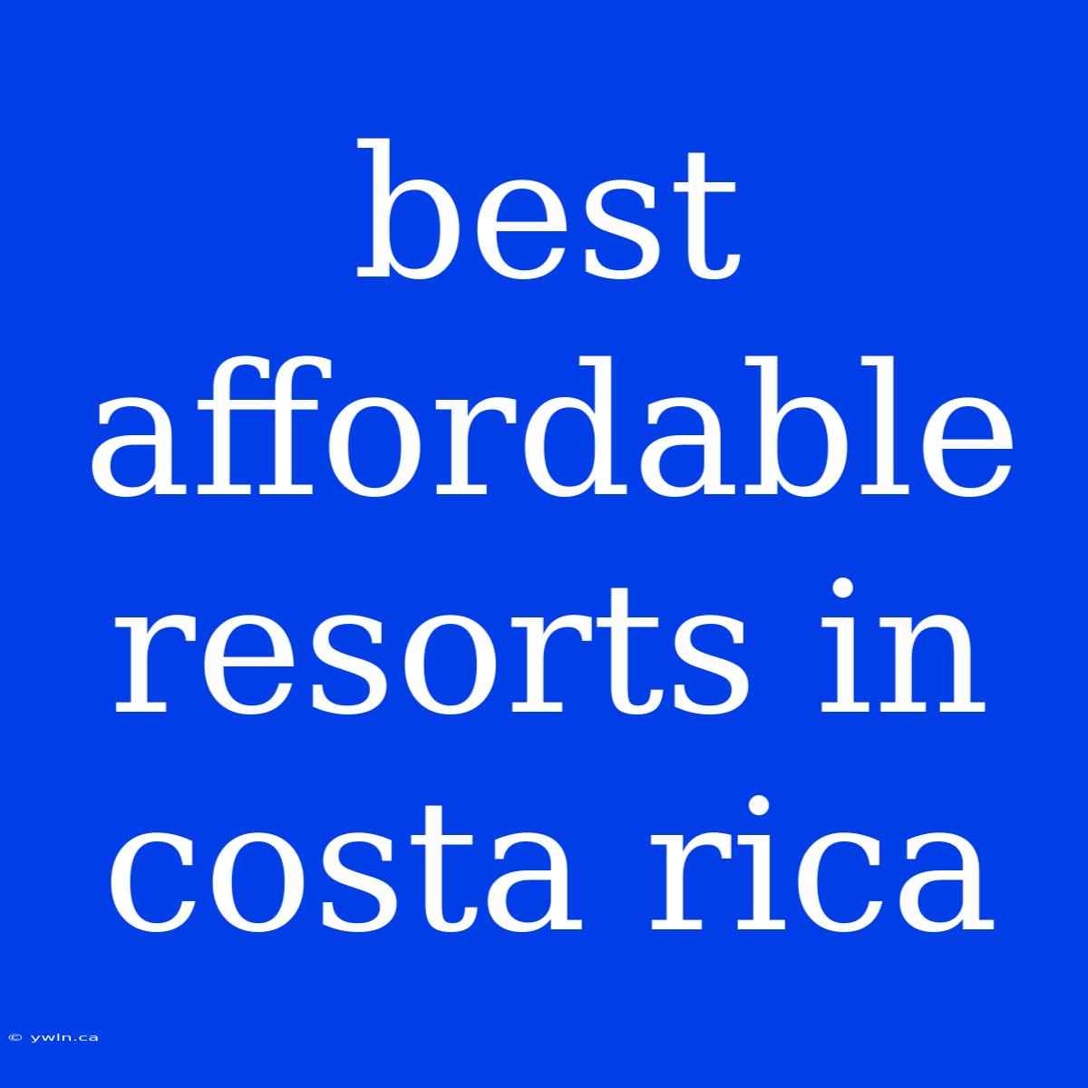 Best Affordable Resorts In Costa Rica