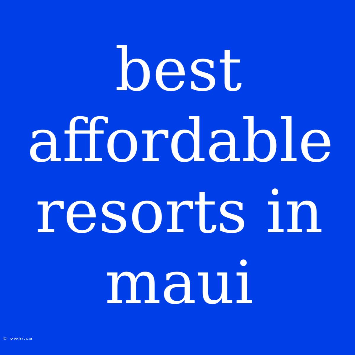 Best Affordable Resorts In Maui