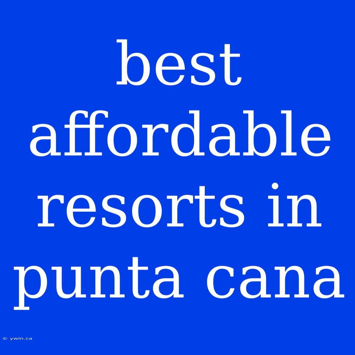 Best Affordable Resorts In Punta Cana