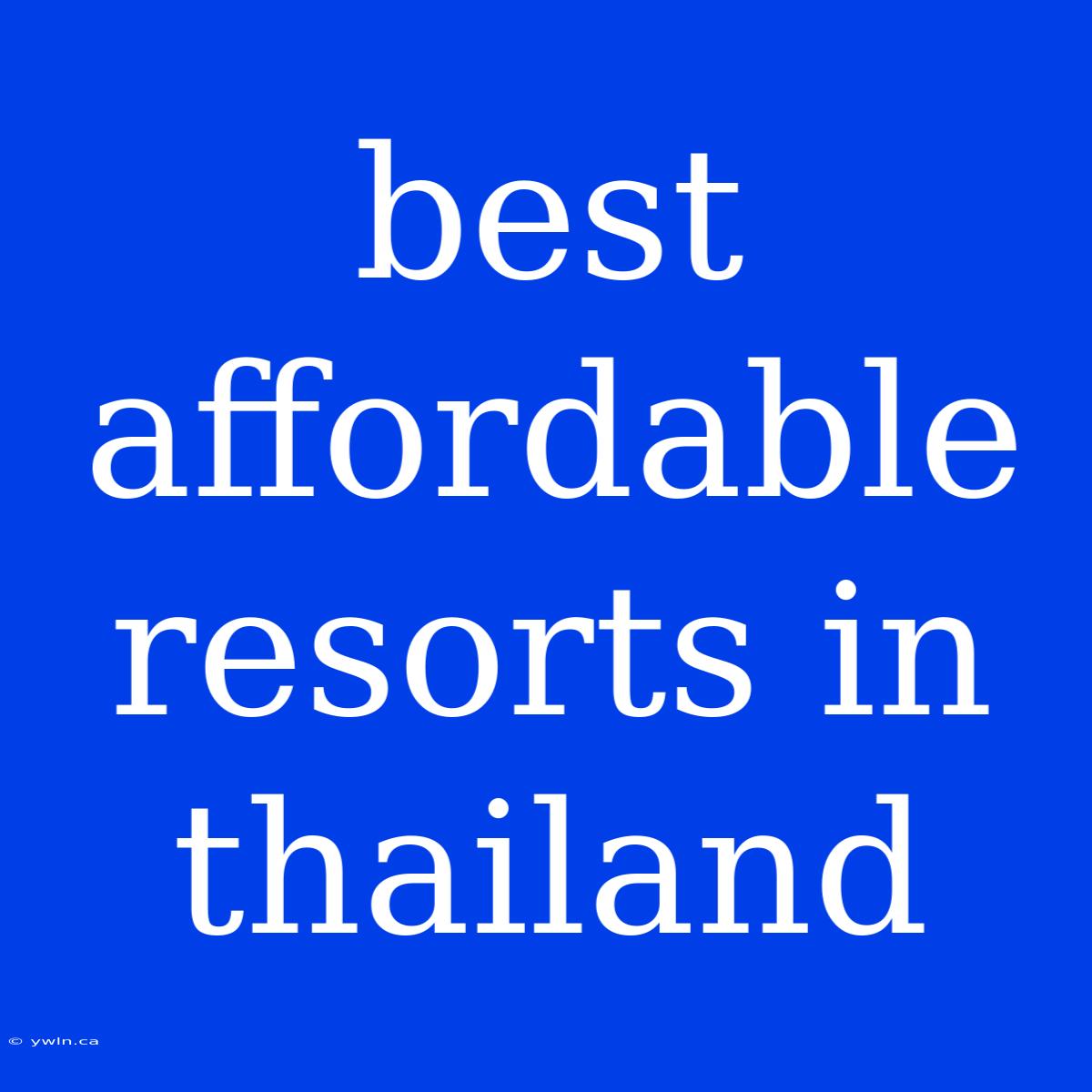 Best Affordable Resorts In Thailand