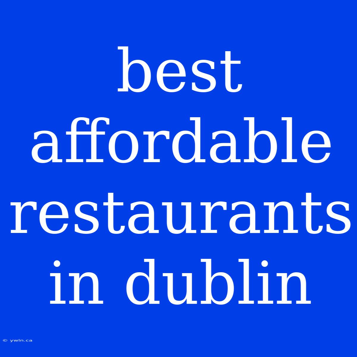 Best Affordable Restaurants In Dublin