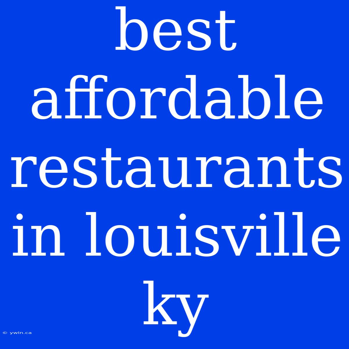 Best Affordable Restaurants In Louisville Ky