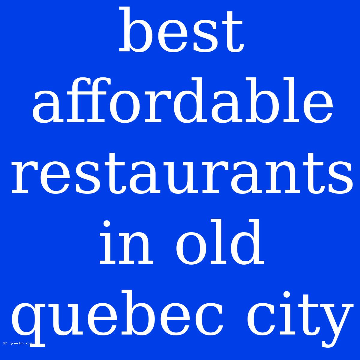 Best Affordable Restaurants In Old Quebec City