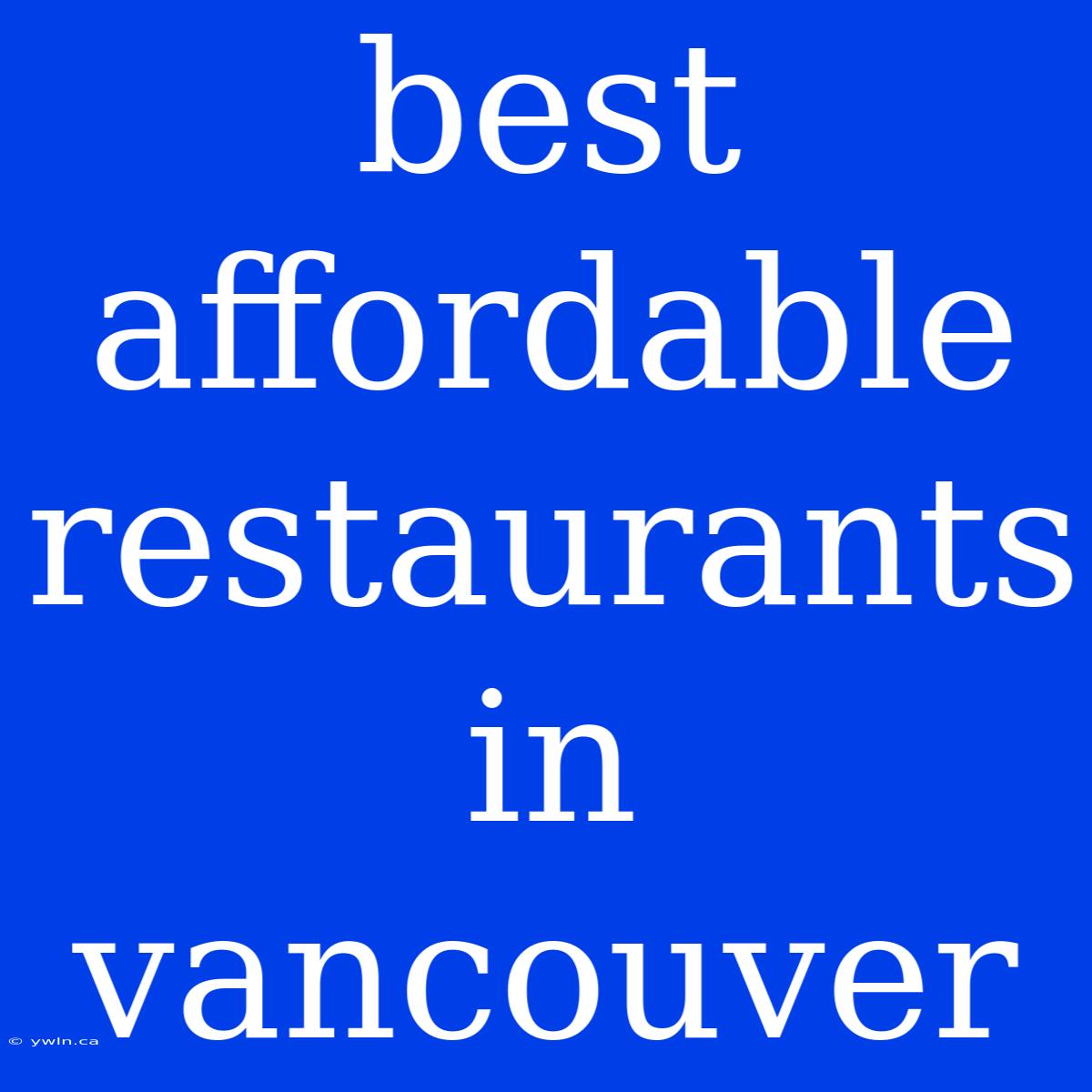 Best Affordable Restaurants In Vancouver